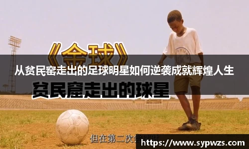 从贫民窑走出的足球明星如何逆袭成就辉煌人生